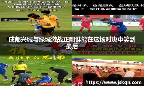 成都兴城与绿城激战正酣谁能在这场对决中笑到最后
